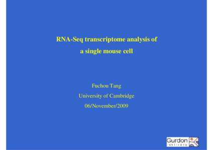 RNA-Seq transcriptome analysis of a single mouse cell Fuchou Tang University of Cambridge 06/November/2009