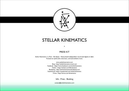 STELLAR KINEMATICS • PRESS KIT Stellar Kinematics is a Paris - Bordeaux - Nancy based independent record and digital art label. Focused on synth, dark, electronic, cold and ambient music. www.stellarkinematics.com