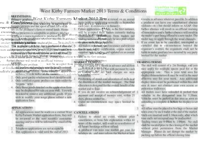 West Kirby Farmers Market 2013 Terms & Conditions DEFINITIONS: 4 weeks in advance wherever possible. In addition 4. Stall allocations will be reviewed on an annual Primary producer a producer can have one unauthorised ab