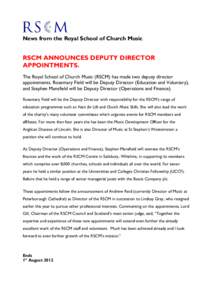 News from the Royal School of Church Music  RSCM ANNOUNCES DEPUTY DIRECTOR APPOINTMENTS. The Royal School of Church Music (RSCM) has made two deputy director appointments. Rosemary Field will be Deputy Director (Educatio