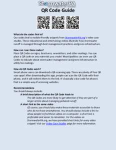 QR Code Guide  What do the codes link to? Our codes link to mobile-friendly snippets from StormwaterPA.org’s video case studies. These educational and entertaining videos illustrate how stormwater runoff is managed thr