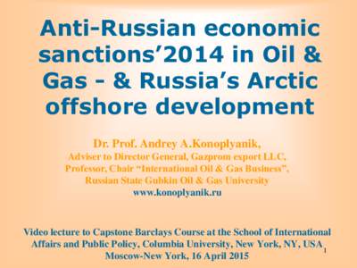 Anti-Russian economic sanctions’2014 in Oil & Gas - & Russia’s Arctic offshore development Dr. Prof. Andrey A.Konoplyanik, Adviser to Director General, Gazprom export LLC,
