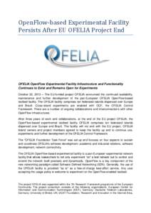 OpenFlow-based Experimental Facility Persists After EU OFELIA Project End OFELIA OpenFlow Experimental Facility Infrastructure and Functionality Continues to Exist and Remains Open for Experiments October 22, 2013 – Th
