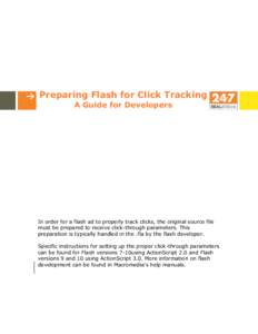 Preparing Flash for Click Tracking A Guide for Developers In order for a flash ad to properly track clicks, the original source file must be prepared to receive click-through parameters. This preparation is typically han
