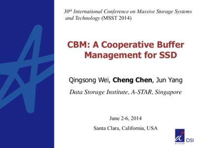 30th International Conference on Massive Storage Systems and Technology (MSST[removed]CBM: A Cooperative Buffer Management for SSD Qingsong Wei, Cheng Chen, Jun Yang