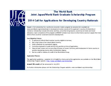 The World Bank Joint Japan/World Bank Graduate Scholarship Program 2014 Call for Applications for Developing Country Nationals Award: A full scholarship for a ‘preferred university’ master program (a complete list is