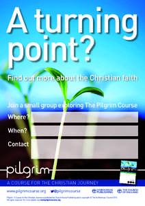 A turning point? Find out more about the Christian faith Join a small group exploring The Pilgrim Course Where? When?