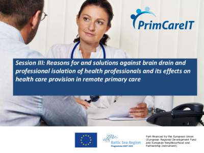 Session III: Reasons for and solutions against brain drain and professional isolation of health professionals and its effects on health care provision in remote primary care Part-financed by the European Union (European 