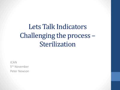 Lets Talk Indicators Challenging the process – Sterilization ICAN 5th November Peter Newson