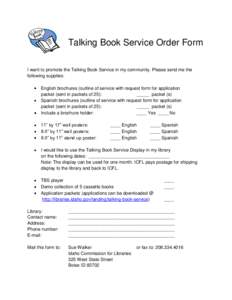 Talking Book Service Order Form I want to promote the Talking Book Service in my community. Please send me the following supplies: English brochures (outline of service with request form for application packet (sent in p