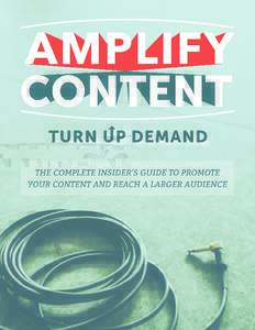 AMPLIFY CONTENT, TURN UP DEMAND. The Complete Insider’s Guide To Promote Your Content And Reach A Larger Audience Feldman Creative and CoSchedule  CoSchedule © 2015
