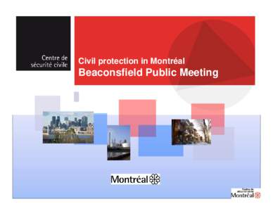 Civil protection in Montréal  Beaconsfield Public Meeting Why do we need civil protection ? • Disasters and civil emergencies greatly impact society