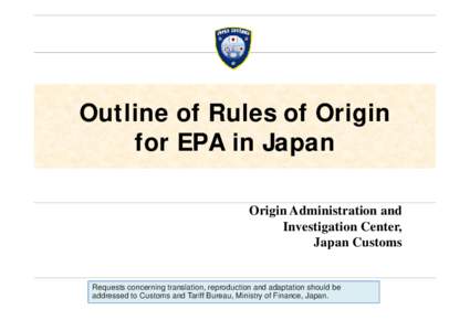 Outline of Rules of Origin for EPA in Japan Origin Administration and Investigation Center, Japan Customs C stoms