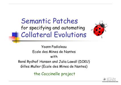 Semantic Patches  for specifying and automating Collateral Evolutions Yoann Padioleau