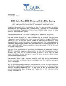 Press Release For immediate release CAHK Marks Major CCSS Milestone with New Office Opening 2013 roadmap will further develop ICT landscape for sustainable growth Hong Kong, January 14, 2013—Celebrating the New Year an