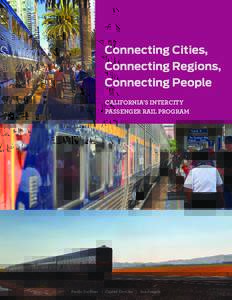 Connecting Cities, Connecting Regions, Connecting People CALIFORNIA’S INTERCITY PASSENGER RAIL PROGRAM