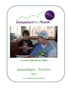 A Youth in Philanthropy Model  Annual Report ~ Year Five 2013 www.jumpstartouryouth.org