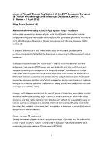 Invasive Fungal Disease highlighted at the 22nd European Congress of Clinical Microbiology and Infectious Diseases, London, UK, 31 March – 3 April 2012 Jenny Bryan, London, UK Antimicrobial stewardship is key in fight 