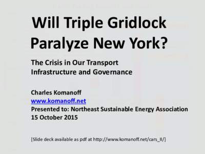 Will Triple Gridlock Paralyze New York? The Crisis in Our Transport Infrastructure and Governance Charles Komanoff www.komanoff.net