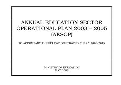 ANNUAL EDUCATION SECTOR OPERATIONAL PLAN 2003 – 2005 (AESOP) TO ACCOMPANY THE EDUCATION STRATEGIC PLANMINISTRY OF EDUCATION