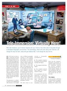 FOR U & ME  Tele-Immersion: Virtually Here! With tele-immersion, you’ll interact instantly with your friend on the other side of the globe through a simulated holographic environment. This technology, which will come a