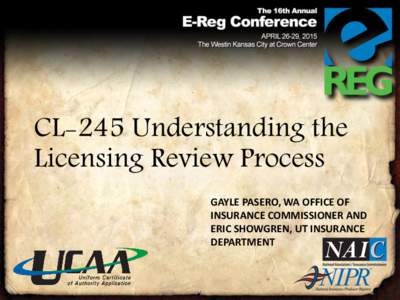 CL-245 Understanding the Licensing Review Process GAYLE PASERO, WA OFFICE OF INSURANCE COMMISSIONER AND ERIC SHOWGREN, UT INSURANCE DEPARTMENT