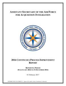 ASSISTANT SECRETARY OF THE AIR FORCE FOR ACQUISITION INTEGRATION 2016 CONTINUOUS PROCESS IMPROVEMENT REPORT REPORTING PERIOD
