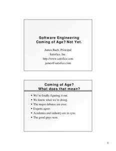 Software Engineering Coming of Age? Not Yet. James Bach, Principal Satisfice, Inc. http://www.satisfice.com [removed]