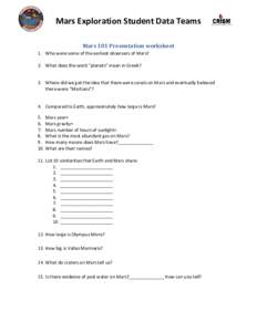 Mars Exploration Student Data Teams Mars 101 Presentation worksheet 1. Who were some of the earliest observers of Mars? 2. What does the word “planets” mean in Greek? 3. Where did we get the idea that there were cana