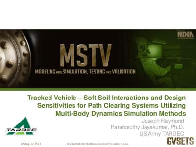 Tracked Vehicle – Soft Soil Interactions and Design Sensitivities for Path Clearing Systems Utilizing Multi-Body Dynamics Simulation Methods Joseph Raymond Paramsothy Jayakumar, Ph.D. US Army TARDEC
