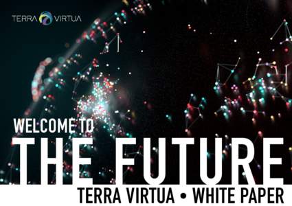 WELCOME TO  THE FUTURE TERRA VIRTUA • WHITE PAPER  TERRA VIRTUA WILL CHANGE VR ENTERTAINMENT.
