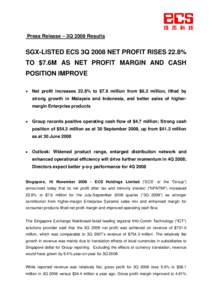 Press Release – 3Q 2008 Results  SGX-LISTED ECS 3Q 2008 NET PROFIT RISES 22.8% TO $7.6M AS NET PROFIT MARGIN AND CASH POSITION IMPROVE • Net profit increases 22.8% to $7.6 million from $6.2 million, lifted by