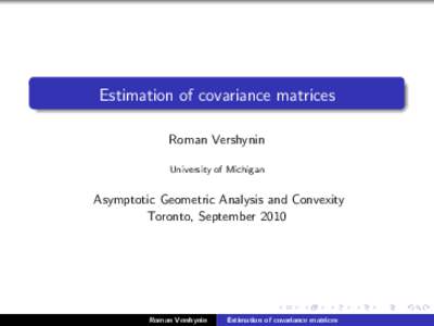 Estimation of covariance matrices Roman Vershynin University of Michigan Asymptotic Geometric Analysis and Convexity Toronto, September 2010