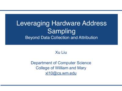 Leveraging Hardware Address Sampling ! Beyond Data Collection and Attribution Xu Liu ! Department of Computer Science