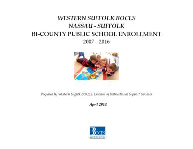 WESTERN SUFFOLK BOCES NASSAU - SUFFOLK BI-COUNTY PUBLIC SCHOOL ENROLLMENT 2007 – 2016  Prepared by Western Suffolk BOCES, Division of Instructional Support Services