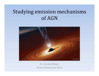 Studying	
  emission	
  mechanisms	
   of	
  AGN	
   ©NASA	
    Dr.	
  Karsten	
  Berger	
  