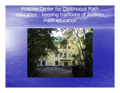 Moscow Center for Continuous Math p g traditions of Russian education - keeping math education  Co--founders of MCCME