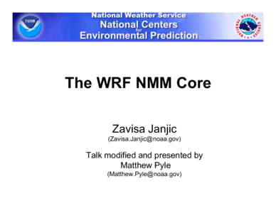 The WRF NMM Core Zavisa Janjic () Talk modified and presented by Matthew Pyle