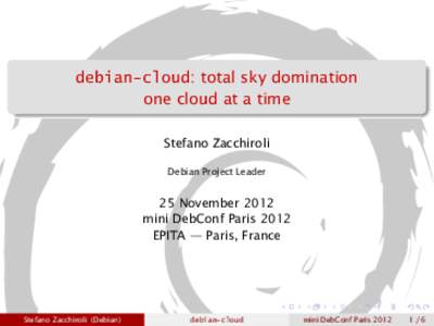 debian-cloud: total sky domination one cloud at a time Stefano Zacchiroli Debian Project Leader  25 November 2012