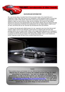 PROJECT: Aerodynamics & Wind Tunnels   BACKGROUND INFORMATION As a car moves along, it pushes the air that surrounds it away. As a result the car is subjected to drag. Drag, also known as air resistance or fluid resista