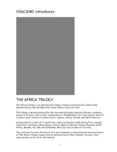 VOLCANO introduces:  THE AFRICA TRILOGY The Africa Trilogy is an international trilogy of plays examining the relationship between Africa and the West from three distinct points of view. The trilogy is being produced by 