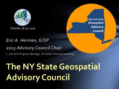 October 28-30, 2015  Eric A. Herman, GISP 2015 Advisory Council Chair (…and GIS Program Manager, NY State Thruway Authority)