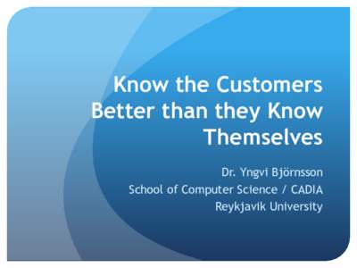 Know the Customers Better than they Know Themselves Dr. Yngvi Björnsson School of Computer Science / CADIA Reykjavik University