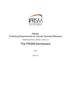 PRISM: Publishing Requirements for Industry Standard Metadata PRISM Specification: Modular: Version 2.0 The PRISM Namespace Final