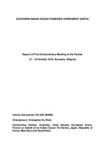SOUTHERN INDIAN OCEAN FISHERIES AGREEMENT (SIOFA)  Report of First Extraordinary Meeting of the Parties 12 – 16 October 2016, Brussels, Belgium  Interim Secretariat: EU (DG MARE)