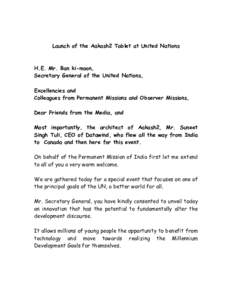 Launch of the Aakash2 Tablet at United Nations  H.E. Mr. Ban ki-moon, Secretary General of the United Nations, Excellencies and Colleagues from Permanent Missions and Observer Missions,