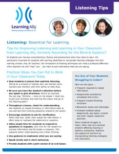 Listening Tips  Listening: Essential for Learning Tips for Improving Listening and Learning in Your Classroom from Learning Ally, formerly Recording for the Blind & Dyslexic® All students can improve comprehension, flue