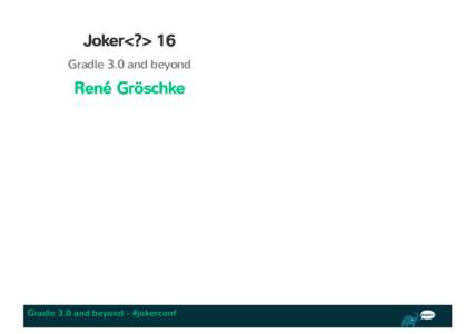 Joker<?> 16 Gradle 3.0 and beyond René Gröschke  Gradle 3.0 and beyond - #jokerconf