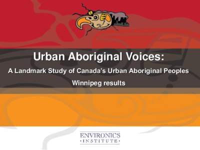 Urban Aboriginal Voices: A Landmark Study of Canada’s Urban Aboriginal Peoples Winnipeg results The Environics Institute The Environics Institute is a non-profit foundation supporting