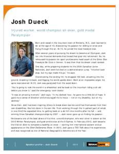 Josh Dueck Injured worker, world champion sit-skier, gold medal Paralympian Born and raised in the mountain town of Kimberly, B.C., Josh learned to ski at the age of 13, discovering his passion for sliding on snow and fl
